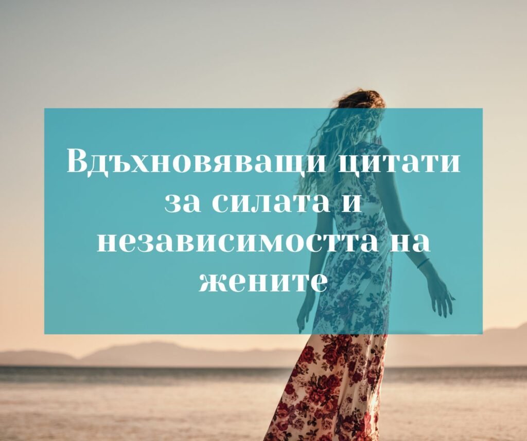 Вдъхновяващи цитати за силата и независимостта на жените